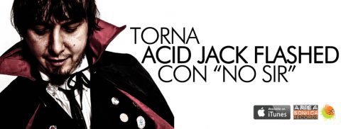 TORNA ACID JACK FLASHED CON NO SIR, IL SUO NUOVO SINGOLO RIBELLE E IMPREVEDIBILE!