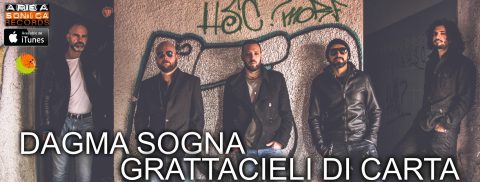 I Dagma Sogna tornano in grande stile: rilasciato il nuovo album Grattacieli Di Carta, già alto in classifica su iTunes! 9 marzo release party al The Tube di Savona.