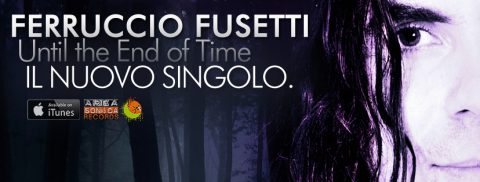 UNTIL THE END OF TIME: ESCE IL NUOVO SINGOLO DI FERRUCCIO FUSETTI!