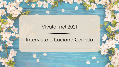 Vivaldi nel 2021: intervista a Luciano Ceriello