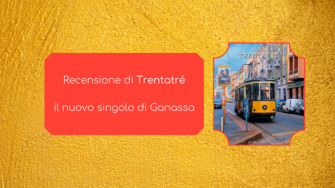 Recensione di Trentatré, il nuovo singolo di Ganassa