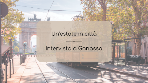 Un’estate in città: intervista a Ganassa