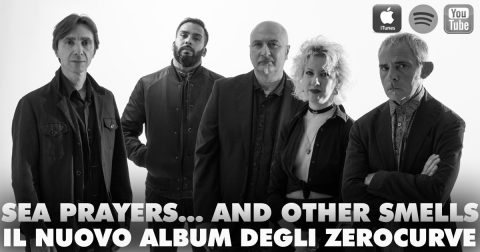 “SEA PRAYERS… AND OTHER SMELLS”: DEBUTTO UFFICIALE IN GRANDE STILE PER GLI ZEROCURVE.