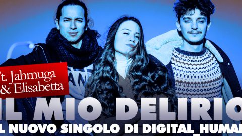 “IL MIO DELIRIO”: IN RADIO IL NUOVO SINGOLO DI DIGITAL_HUMAN – FT. JAHMUGA & ELISABETTA.