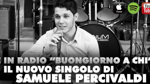 “BUONGIORNO A CHI”: CON IL NUOVO SINGOLO TORNA IN RADIO LA POETICA AUTENTICA E COINVOLGENTE DI SAMUELE PERCIVALDI.